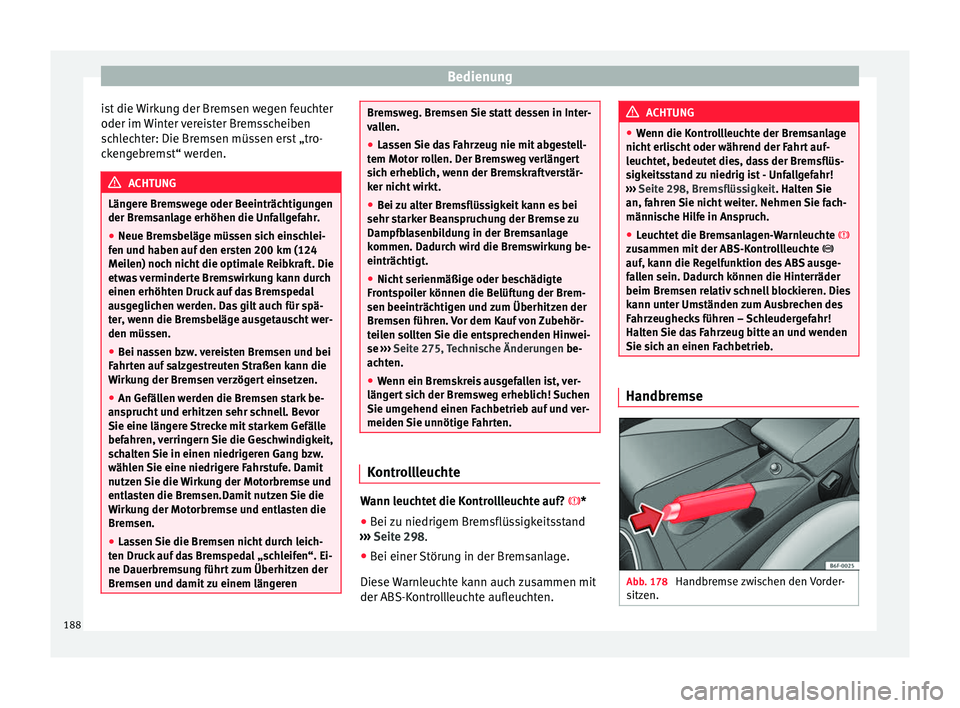 Seat Arona 2017 Betriebsanleitung (in German) Bedienung
ist die Wirkung der Bremsen wegen feuchter
oder im W
int
er vereister Bremsscheiben
schlechter: Die Bremsen müssen erst „tro-
ckengebremst“ werden. ACHTUNG
Längere Bremswege oder Beei Seat Arona 2017 Betriebsanleitung (in German) Bedienung
ist die Wirkung der Bremsen wegen feuchter
oder im W
int
er vereister Bremsscheiben
schlechter: Die Bremsen müssen erst „tro-
ckengebremst“ werden. ACHTUNG
Längere Bremswege oder Beei