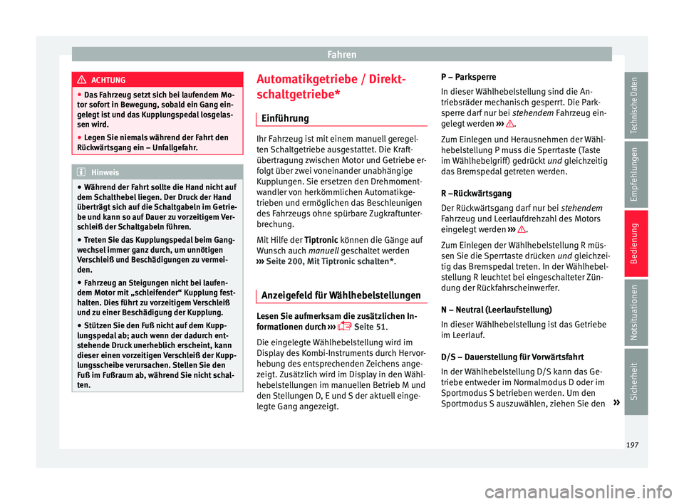 Seat Arona 2017 Betriebsanleitung (in German) Fahren
ACHTUNG
● Das F
ahrzeug setzt sich bei laufendem Mo-
tor sofort in Bewegung, sobald ein Gang ein-
gelegt ist und das Kupplungspedal losgelas-
sen wird.
● Legen Sie niemals während der Fah Seat Arona 2017 Betriebsanleitung (in German) Fahren
ACHTUNG
● Das F
ahrzeug setzt sich bei laufendem Mo-
tor sofort in Bewegung, sobald ein Gang ein-
gelegt ist und das Kupplungspedal losgelas-
sen wird.
● Legen Sie niemals während der Fah