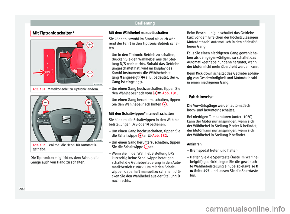 Seat Arona 2017 Betriebsanleitung (in German) Bedienung
Mit Tiptronic schalten* Abb. 181
Mittelkonsole: zu Tiptronic ändern. Abb. 182
Lenkrad: die Hebel für Automatik-
g etrie
be. Die Tiptronic ermöglicht es dem Fahrer, die
Gän
g
e auc
h vo Seat Arona 2017 Betriebsanleitung (in German) Bedienung
Mit Tiptronic schalten* Abb. 181
Mittelkonsole: zu Tiptronic ändern. Abb. 182
Lenkrad: die Hebel für Automatik-
g etrie
be. Die Tiptronic ermöglicht es dem Fahrer, die
Gän
g
e auc
h vo