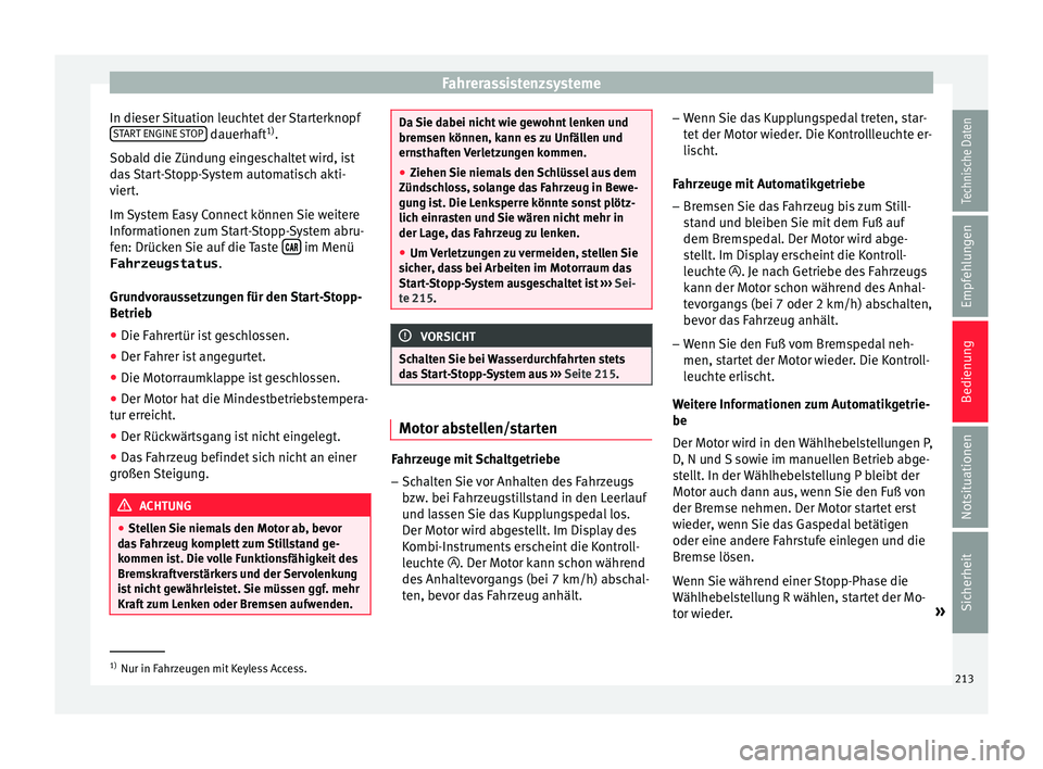 Seat Arona 2017  Betriebsanleitung (in German) Fahrerassistenzsysteme
In dieser Situation leuchtet der Starterknopf S T
AR
T ENGINE STOP  dauerhaft
1)
.
So b
al
d die Zündung eingeschaltet wird, ist
das Start-Stopp-System automatisch akti-
viert.