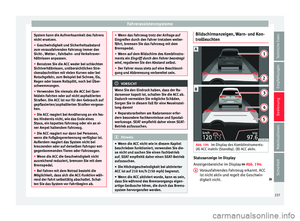Seat Arona 2017 Betriebsanleitung (in German) Fahrerassistenzsysteme
System kann die Aufmerksamkeit des Fahrers
nicht
er
setzen.
● Geschwindigkeit und Sicherheitsabstand
zum v
orausfahrenden Fahrzeug immer den
Sicht-, Wetter-, Fahrbahn- und V Seat Arona 2017 Betriebsanleitung (in German) Fahrerassistenzsysteme
System kann die Aufmerksamkeit des Fahrers
nicht
er
setzen.
● Geschwindigkeit und Sicherheitsabstand
zum v
orausfahrenden Fahrzeug immer den
Sicht-, Wetter-, Fahrbahn- und V