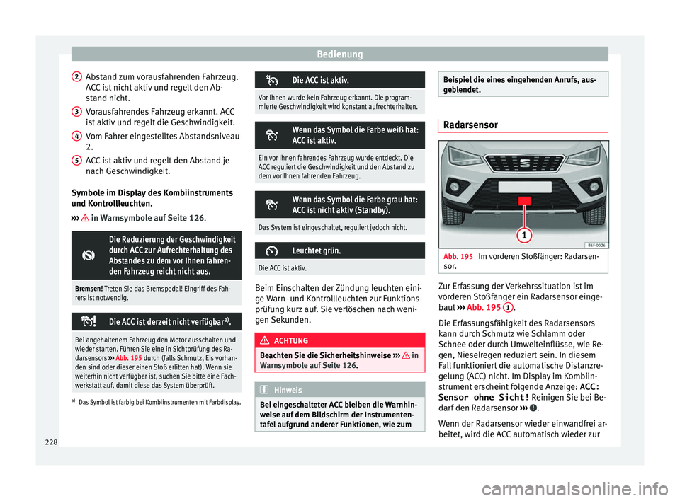 Seat Arona 2017 Betriebsanleitung (in German) Bedienung
Abstand zum vorausfahrenden Fahrzeug.
A C
C
ist nicht aktiv und regelt den Ab-
stand nicht.
Vorausfahrendes Fahrzeug erkannt. ACC
ist aktiv und regelt die Geschwindigkeit.
Vom Fahrer einges Seat Arona 2017 Betriebsanleitung (in German) Bedienung
Abstand zum vorausfahrenden Fahrzeug.
A C
C
ist nicht aktiv und regelt den Ab-
stand nicht.
Vorausfahrendes Fahrzeug erkannt. ACC
ist aktiv und regelt die Geschwindigkeit.
Vom Fahrer einges