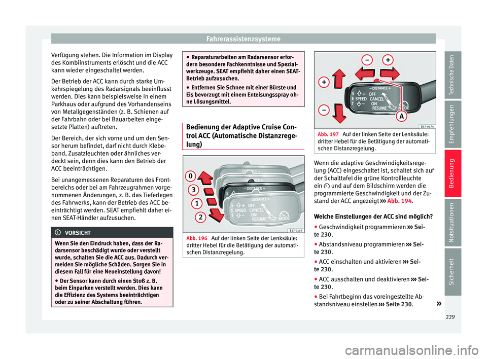 Seat Arona 2017 Betriebsanleitung (in German) Fahrerassistenzsysteme
Verfügung stehen. Die Information im Display
de s
K
ombiinstruments erlöscht und die ACC
kann wieder eingeschaltet werden.
Der Betrieb der ACC kann durch starke Um-
kehrspieg Seat Arona 2017 Betriebsanleitung (in German) Fahrerassistenzsysteme
Verfügung stehen. Die Information im Display
de s
K
ombiinstruments erlöscht und die ACC
kann wieder eingeschaltet werden.
Der Betrieb der ACC kann durch starke Um-
kehrspieg