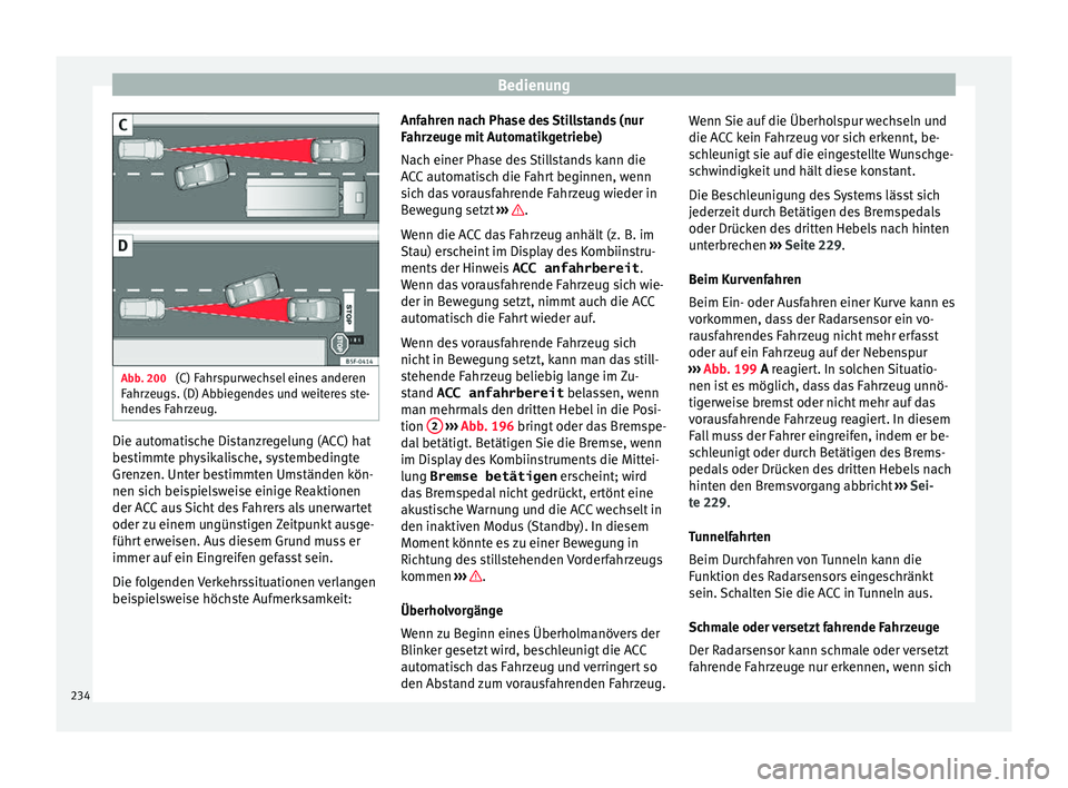 Seat Arona 2017 Betriebsanleitung (in German) Bedienung
Abb. 200
(C) Fahrspurwechsel eines anderen
F ahr
z
eugs. (D) Abbiegendes und weiteres ste-
hendes Fahrzeug. Die automatische Distanzregelung (ACC) hat
be
s
timmt
e physikalische, systembed Seat Arona 2017 Betriebsanleitung (in German) Bedienung
Abb. 200
(C) Fahrspurwechsel eines anderen
F ahr
z
eugs. (D) Abbiegendes und weiteres ste-
hendes Fahrzeug. Die automatische Distanzregelung (ACC) hat
be
s
timmt
e physikalische, systembed