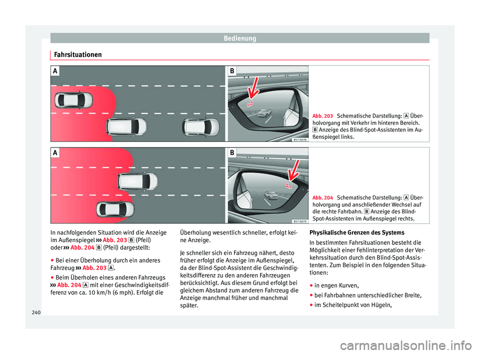 Seat Arona 2017 Betriebsanleitung (in German) Bedienung
Fahrsituationen Abb. 203
Schematische Darstellung: Über-
ho lv
organg mit Verkehr im hinteren Bereich.
Anzeige des Blind-Spot-Assistenten im Au-
ßenspiegel links. Abb. 204
Schem Seat Arona 2017 Betriebsanleitung (in German) Bedienung
Fahrsituationen Abb. 203
Schematische Darstellung: Über-
ho lv
organg mit Verkehr im hinteren Bereich.
Anzeige des Blind-Spot-Assistenten im Au-
ßenspiegel links. Abb. 204
Schem