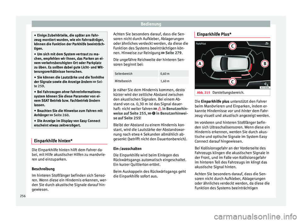 Seat Arona 2017 Betriebsanleitung (in German) Bedienung
●
Einige Z
ubehörteile, die später am Fahr-
zeug montiert wurden, wie ein Fahrradträger,
können die Funktion der Parkhilfe beeinträch-
tigen.
● Um sich mit dem System vertraut zu m Seat Arona 2017 Betriebsanleitung (in German) Bedienung
●
Einige Z
ubehörteile, die später am Fahr-
zeug montiert wurden, wie ein Fahrradträger,
können die Funktion der Parkhilfe beeinträch-
tigen.
● Um sich mit dem System vertraut zu m