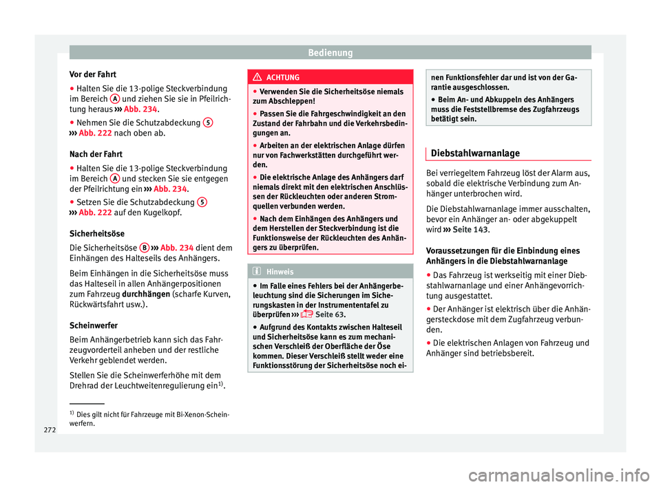 Seat Arona 2017  Betriebsanleitung (in German) Bedienung
Vor der Fahrt
● Halten Sie die 13-polige Steckverbindung
im B er
eic
h A  und ziehen Sie sie in Pfeilrich-
t u
n
g heraus  ››› Abb. 234.
● Nehmen Sie die Schutzabdeckung  5››�