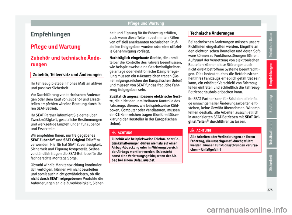 Seat Arona 2017  Betriebsanleitung (in German) Pflege und Wartung
Empfehlungen
Pfl e
g
e und Wartung
Zubehör und technische Ände-
rungen Zubehör, Teileersatz und Änderungen Ihr Fahrzeug bietet ein hohes Maß an aktiver
und p
a

ssiver Sicherhe