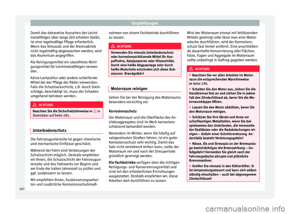 Seat Arona 2017 Betriebsanleitung (in German) Empfehlungen
Damit das dekorative Aussehen der Leicht-
met al
lf
elgen über lange Zeit erhalten bleibt,
ist eine regelmäßige Pflege erforderlich.
Wenn das Streusalz und der Bremsabrieb
nicht regelm Seat Arona 2017 Betriebsanleitung (in German) Empfehlungen
Damit das dekorative Aussehen der Leicht-
met al
lf
elgen über lange Zeit erhalten bleibt,
ist eine regelmäßige Pflege erforderlich.
Wenn das Streusalz und der Bremsabrieb
nicht regelm