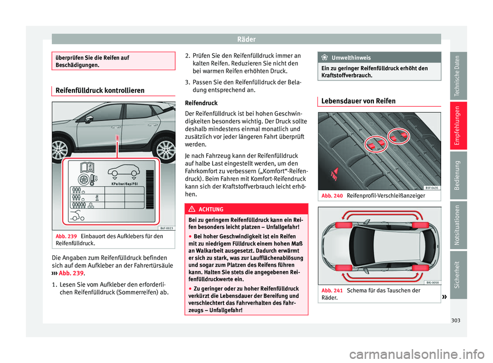 Seat Arona 2017 Betriebsanleitung (in German) Räder
überprüfen Sie die Reifen auf
Be
s
chädigungen. Reifenfülldruck kontrollieren
Abb. 239
Einbauort des Aufklebers für den
R eif
enfül
ldruck. Die Angaben zum Reifenfülldruck befinden
s
i Seat Arona 2017 Betriebsanleitung (in German) Räder
überprüfen Sie die Reifen auf
Be
s
chädigungen. Reifenfülldruck kontrollieren
Abb. 239
Einbauort des Aufklebers für den
R eif
enfül
ldruck. Die Angaben zum Reifenfülldruck befinden
s
i