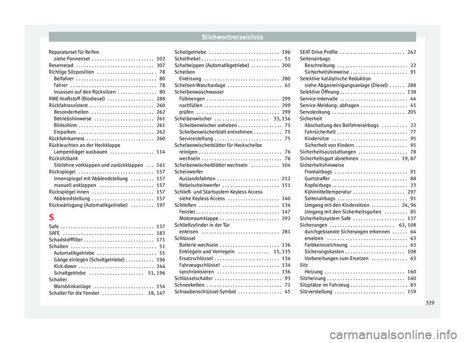 Seat Arona 2017  Betriebsanleitung (in German) Stichwortverzeichnis
Reparaturset für Reifen siehe 
P
annenset  . . . . . . . . . . . . . . . . . . . . . . . . 102
Reserverad  . . . . . . . . . . . . . . . . . . . . . . . . . . . . . . 307
Richtig