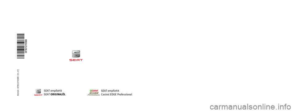 Seat Arona 2017 Betriebsanleitung (in German) BETRIEBSANLEITUNG
Arona
Alemán 6F9012705BB (11.17)
6F9012705BB
Arona Alemán (11.17)
SEAT empfiehlt
SEAT ORIGINALÖL
SEAT empfiehlt
Castrol EDGE Professional Seat Arona 2017 Betriebsanleitung (in German) BETRIEBSANLEITUNG
Arona
Alemán 6F9012705BB (11.17)
6F9012705BB
Arona Alemán (11.17)
SEAT empfiehlt
SEAT ORIGINALÖL
SEAT empfiehlt
Castrol EDGE Professional