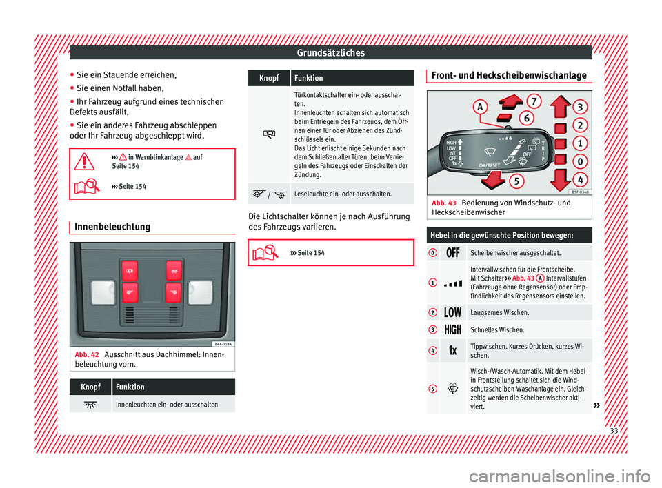 Seat Arona 2017  Betriebsanleitung (in German) Grundsätzliches
● Sie ein  St
auende err
eichen,
● Sie einen Notfall haben,
● Ihr Fahrzeug aufgrund eines technischen
Defekts
  ausfällt,
● Sie ein anderes Fahrzeug abschleppen
oder Ihr Fahr