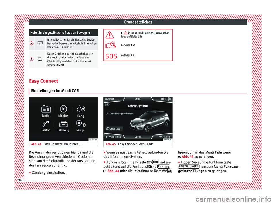 Seat Arona 2017  Betriebsanleitung (in German) GrundsätzlichesHebel in die gewünschte Position bewegen:
6
Intervallwischen für die Heckscheibe. Der
Heckscheibenwischer wischt in Intervallen
von etwa 6 Sekunden.
7

Durch Drücken des Hebel