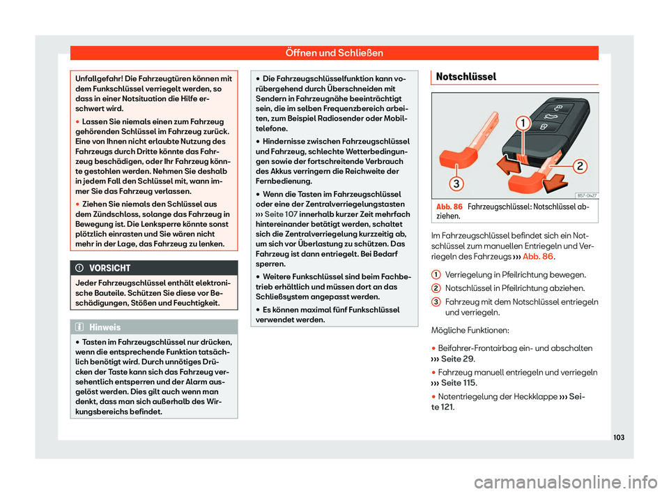Seat Ateca 2020  Betriebsanleitung (in German) Öffnen und Schließen
Unfallgefahr! Die Fahrzeugtüren können mit
dem Funkschlüssel v
erriegelt w
erden, so
dass in einer Notsituation die Hilfe er-
schwert wird.
