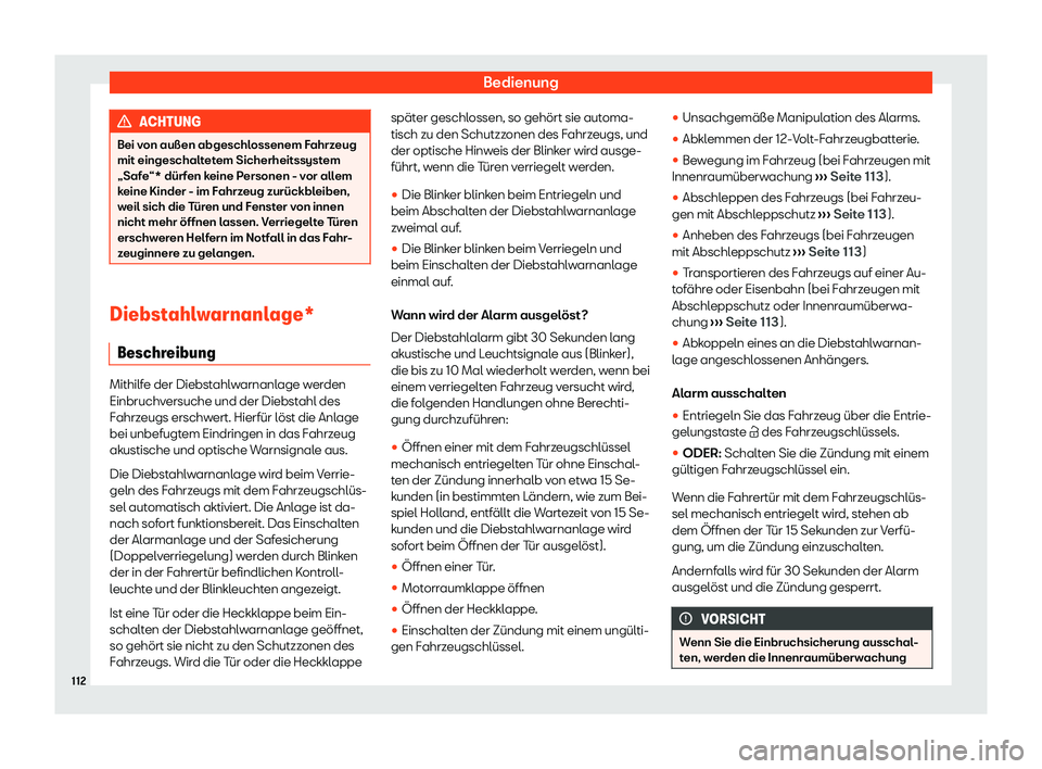 Seat Ateca 2020  Betriebsanleitung (in German) Bedienung
ACHTUNG
Bei von außen abgeschlossenem Fahrzeug
mit eingeschalt et
em Sicherheitssystem
„Safe“* dürfen keine Personen - vor allem
keine Kinder - im Fahrzeug zurückbleiben,
weil sich di