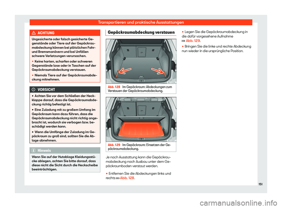 Seat Ateca 2020  Betriebsanleitung (in German) Transportieren und praktische Ausstattungen
ACHTUNG
Ungesicherte oder falsch gesicherte Ge-
genst ände oder Tier
e auf der Gepäckrau-
mabdeckung können bei plötzlichen Fahr-
und Bremsmanövern und