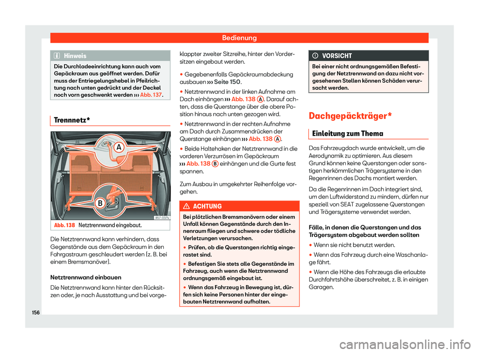 Seat Ateca 2020  Betriebsanleitung (in German) Bedienung
Hinweis
Die Durchladeeinrichtung kann auch vom
Gepäckr aum aus geöffnet w
erden. Dafür
muss der Entriegelungshebel in Pfeilrich-
tung nach unten gedrückt und der Deckel
noch vorn geschwe