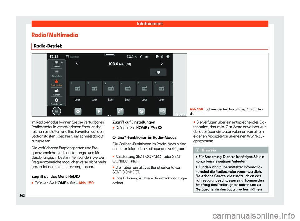 Seat Ateca 2020  Betriebsanleitung (in German) Infotainment
Radio/Multimedia R adio-Betrieb Abb. 150 
Schematische Darstellung: Ansicht Ra-
dio Im Radio-Modus können Sie die verfügbaren
R
adiosender in v
erschiedenen Frequenzbe-
reichen einstell