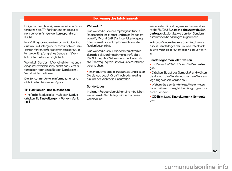 Seat Ateca 2020  Betriebsanleitung (in German) Bedienung des Infotainments
Einige Sender ohne eigenen Verkehrsfunk un-
t erst
ützen die TP-Funktion, indem sie mit ei-
nem Verkehrsfunksender korrespondieren
(EON).
Im AM-Frequenzbereich oder im Med