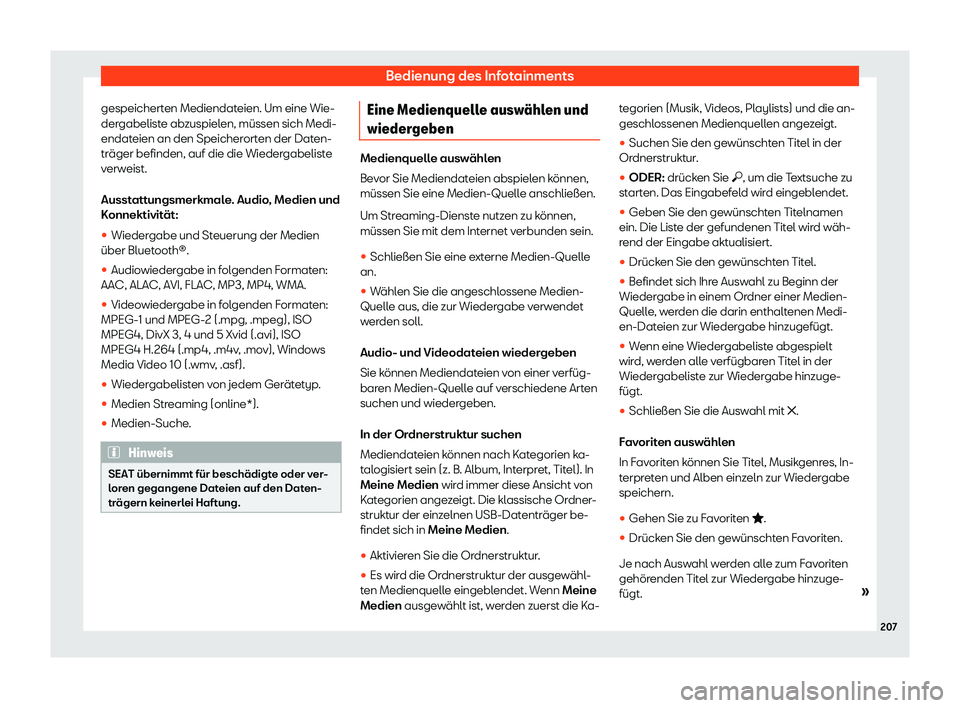 Seat Ateca 2020  Betriebsanleitung (in German) Bedienung des Infotainments
gespeicherten Mediendateien. Um eine Wie-
der gabelist
e abzuspielen, müssen sich Medi-
endateien an den Speicherorten der Daten-
träger befinden, auf die die Wiedergabel