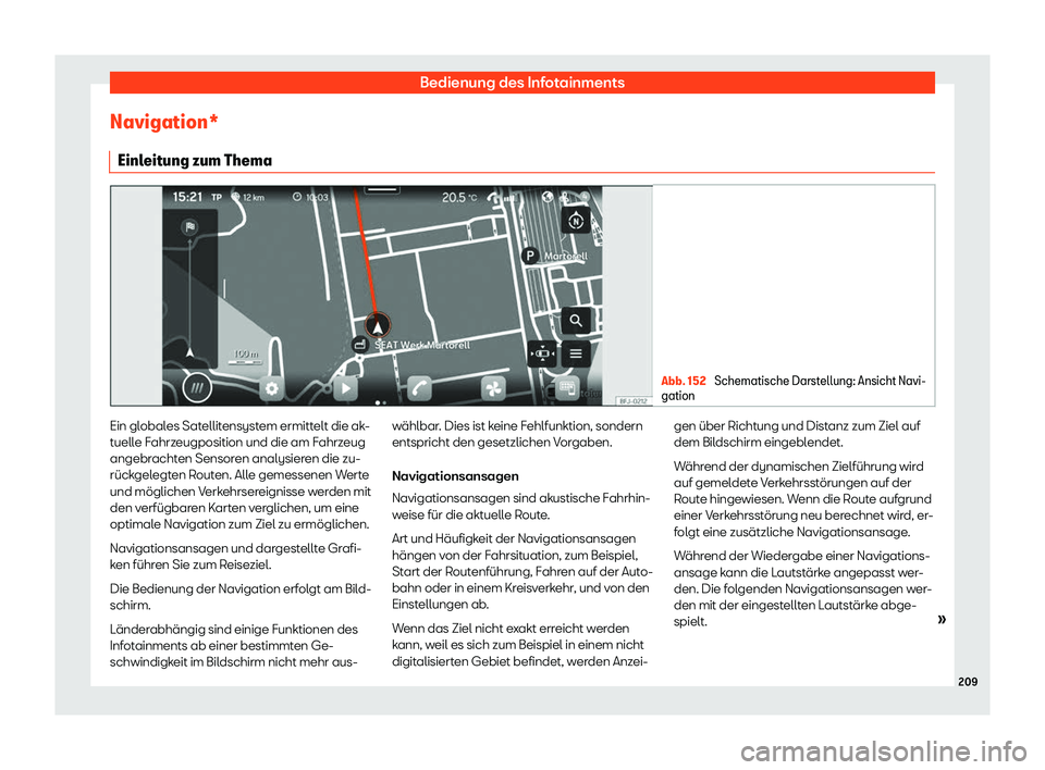 Seat Ateca 2020  Betriebsanleitung (in German) Bedienung des Infotainments
Navigation* Einl eit
ung zum Thema Abb. 152 
Schematische Darstellung: Ansicht Navi-
gation Ein globales Satellitensystem ermittelt die ak-
t
uell

e Fahrzeugposition und d