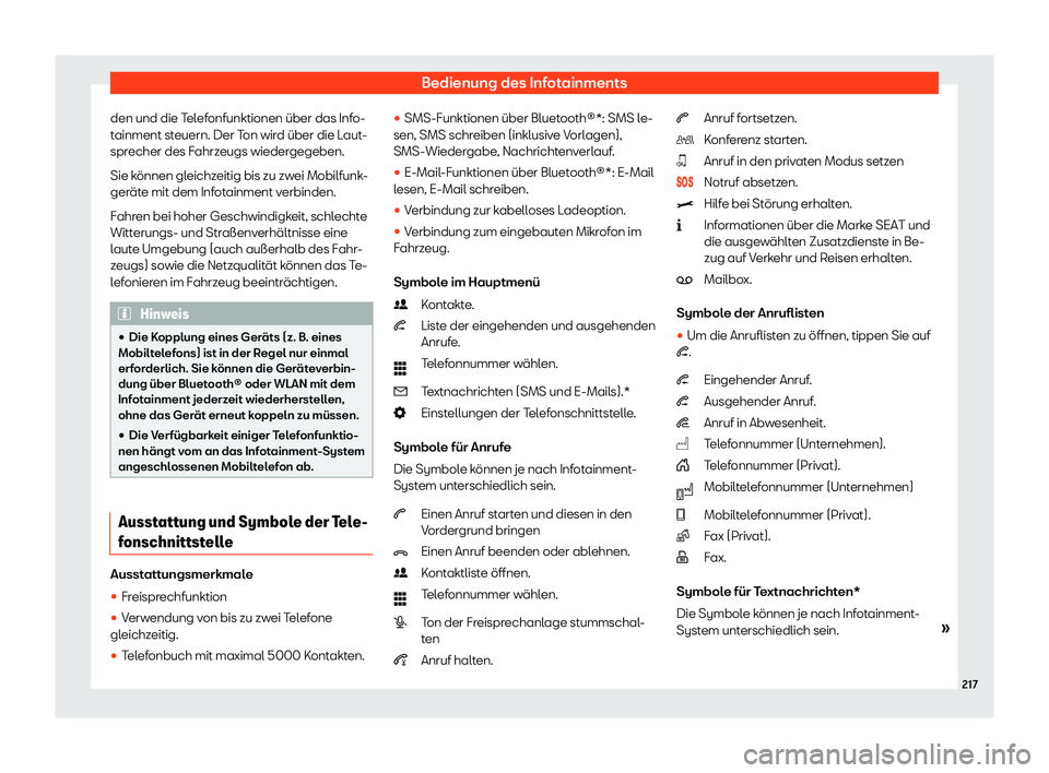 Seat Ateca 2020  Betriebsanleitung (in German) Bedienung des Infotainments
den und die Telefonfunktionen über das Info-
t ainment st
euern. Der Ton wird über die Laut-
sprecher des Fahrzeugs wiedergegeben.
Sie können gleichzeitig bis zu zwei Mo