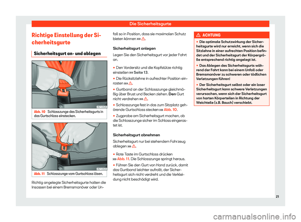 Seat Ateca 2020  Betriebsanleitung (in German) Die Sicherheitsgurte
Richtige Einstellung der Si-
cherheitsgur t
e
Sicherheitsgurt an- und ablegen Abb. 10 
Schlosszunge des Sicherheitsgurts in
das Gurtschl oss einst

ecken.Abb. 11 
Schlosszunge vom