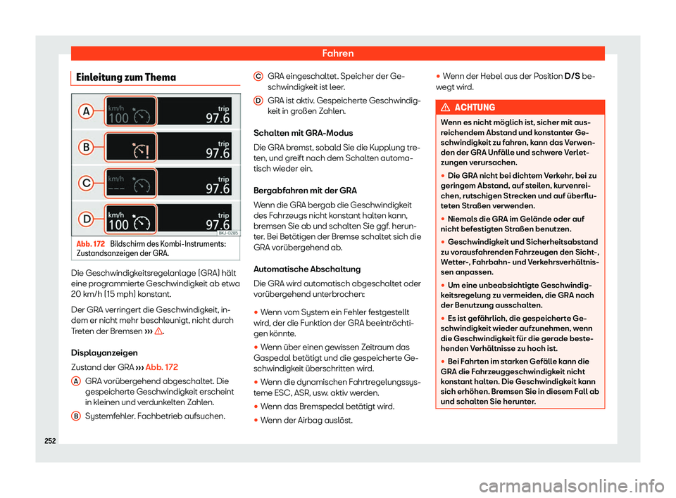 Seat Ateca 2020  Betriebsanleitung (in German) Fahren
Einleitung zum Thema Abb. 172 
Bildschirm des Kombi-Instruments:
Zust andsanz
eigen der GRA. Die Geschwindigkeitsregelanlage (GRA) hält
eine pr
ogr

ammierte Geschwindigkeit ab etwa
20 km/h (1