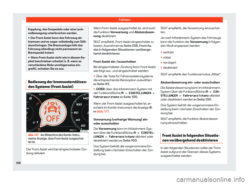 Seat Ateca 2020  Betriebsanleitung (in German) Fahren
Kupplung, des Gaspedals oder eine Lenk-
r
adbe
wegung unterbrochen werden.

