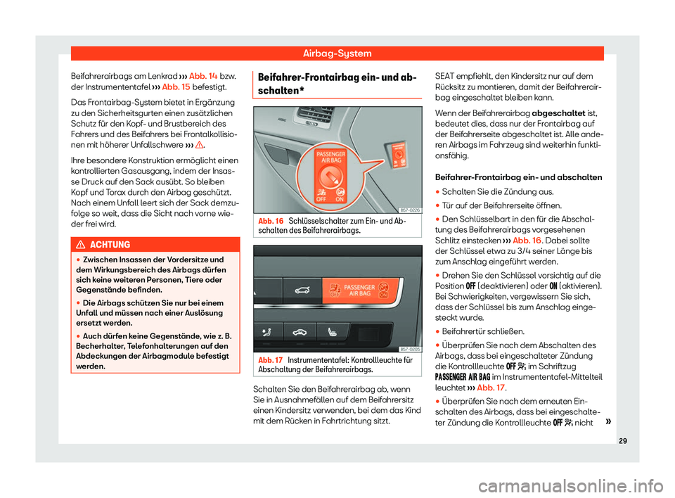 Seat Ateca 2020  Betriebsanleitung (in German) Airbag-System
Beifahrerairbags am Lenkrad  ››
› Abb. 14
 bzw.
der Instrumententafel  ››› Abb. 15
 befestigt.
Das Frontairbag-System bietet in Ergänzung
zu den Sicherheitsgurten einen zus