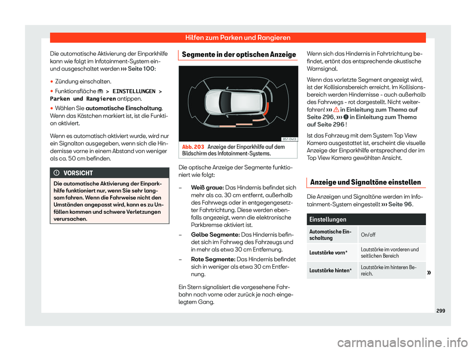 Seat Ateca 2020  Betriebsanleitung (in German) Hilfen zum Parken und Rangieren
Die automatische Aktivierung der Einparkhilfe
k ann wie f
olgt im Infotainment-System ein-
und ausgeschaltet werden  ››› Seite 100
:
