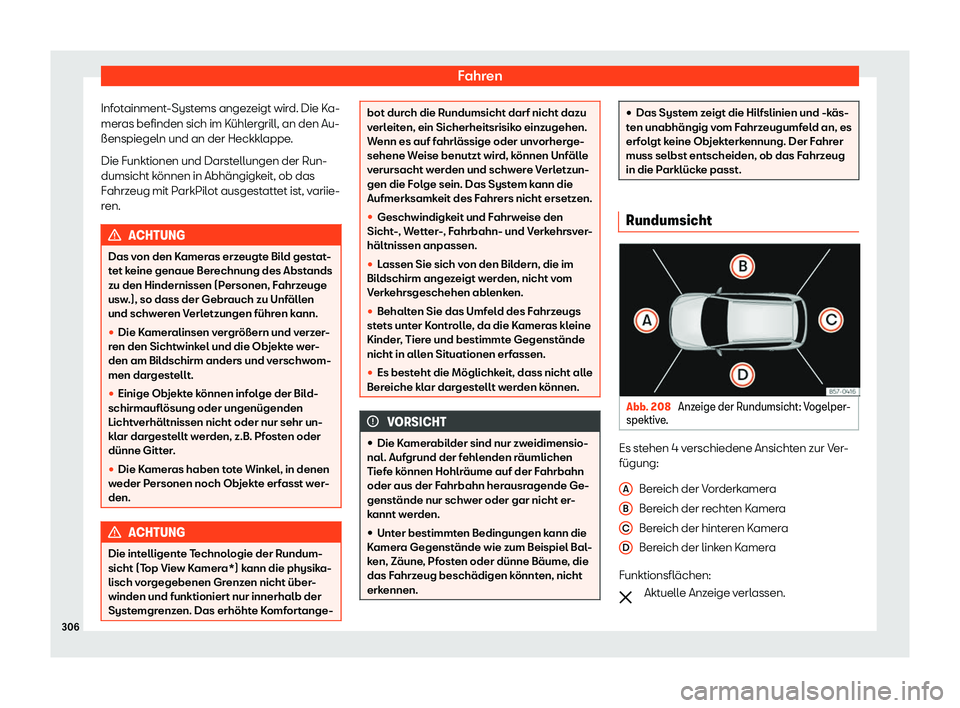 Seat Ateca 2020  Betriebsanleitung (in German) Fahren
Infotainment-Systems angezeigt wird. Die Ka-
mer as befinden sich im Kühl
ergrill, an den Au-
ßenspiegeln und an der Heckklappe.
Die Funktionen und Darstellungen der Run-
dumsicht können in 