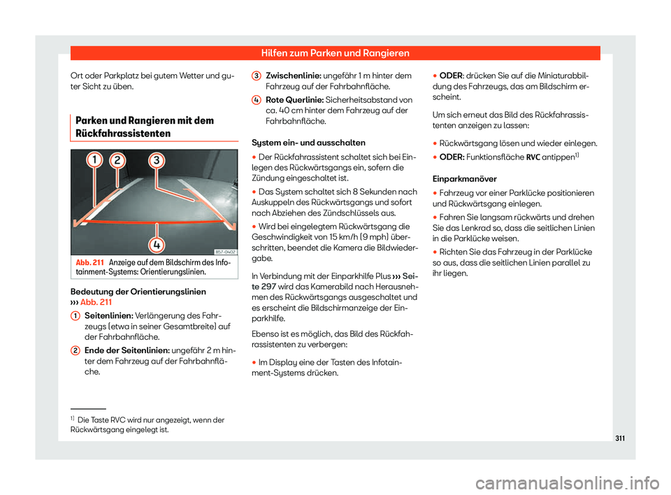 Seat Ateca 2020  Betriebsanleitung (in German) Hilfen zum Parken und Rangieren
Ort oder Parkplatz bei gutem Wetter und gu-
t er Sicht zu üben.
P
arken und Rangieren mit dem
R