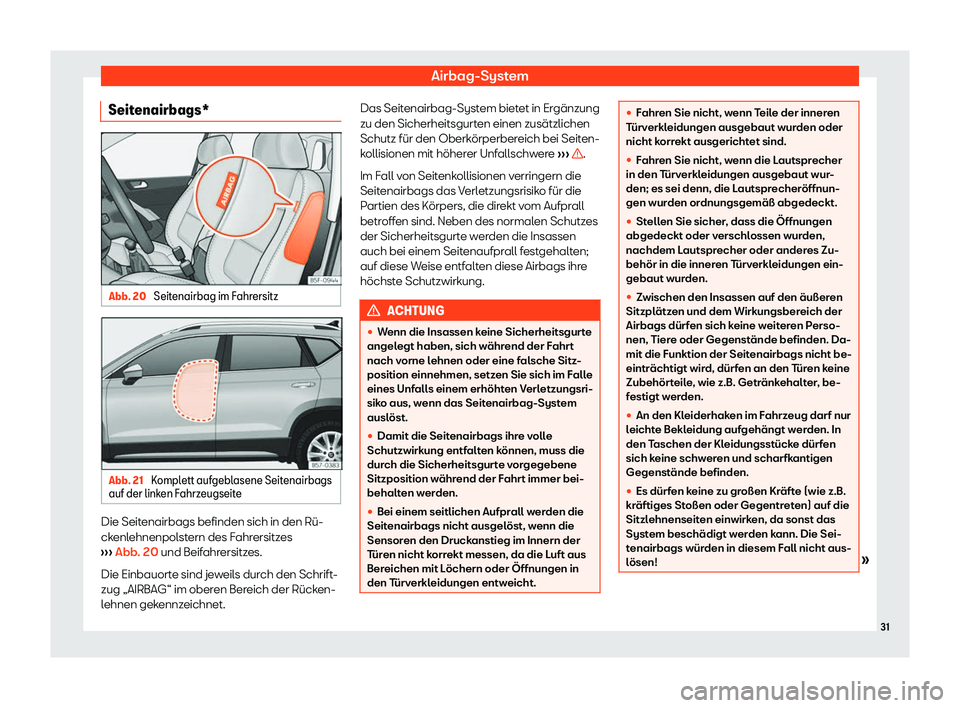 Seat Ateca 2020  Betriebsanleitung (in German) Airbag-System
Seitenairbags* Abb. 20 
Seitenairbag im Fahrersitz Abb. 21 
Komplett aufgeblasene Seitenairbags
auf der link en F
ahrzeugseite Die Seitenairbags befinden sich in den Rü-
ck
enl

ehnenpo