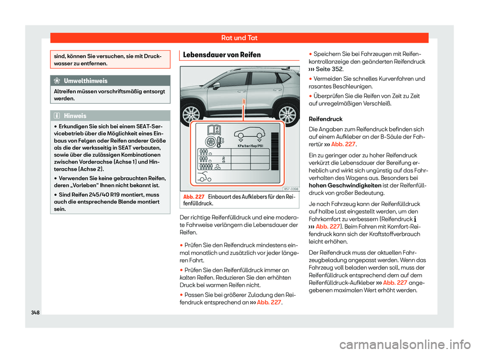 Seat Ateca 2020  Betriebsanleitung (in German) Rat und Tat
sind, können Sie versuchen, sie mit Druck-
w
asser zu entf
ernen. Umwelthinweis
Altreifen müssen vorschriftsmäßig entsorgt
w er

den. Hinweis
