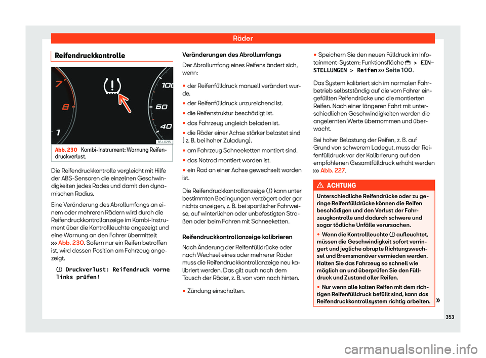 Seat Ateca 2020  Betriebsanleitung (in German) Räder
Reifendruckkontrolle Abb. 230 
Kombi-Instrument: Warnung Reifen-
druckv erlust. Die Reifendruckkontrolle vergleicht mit Hilfe
der ABS-Sensor
en die einz
elnen Geschwin-
digkeiten jedes Rades un