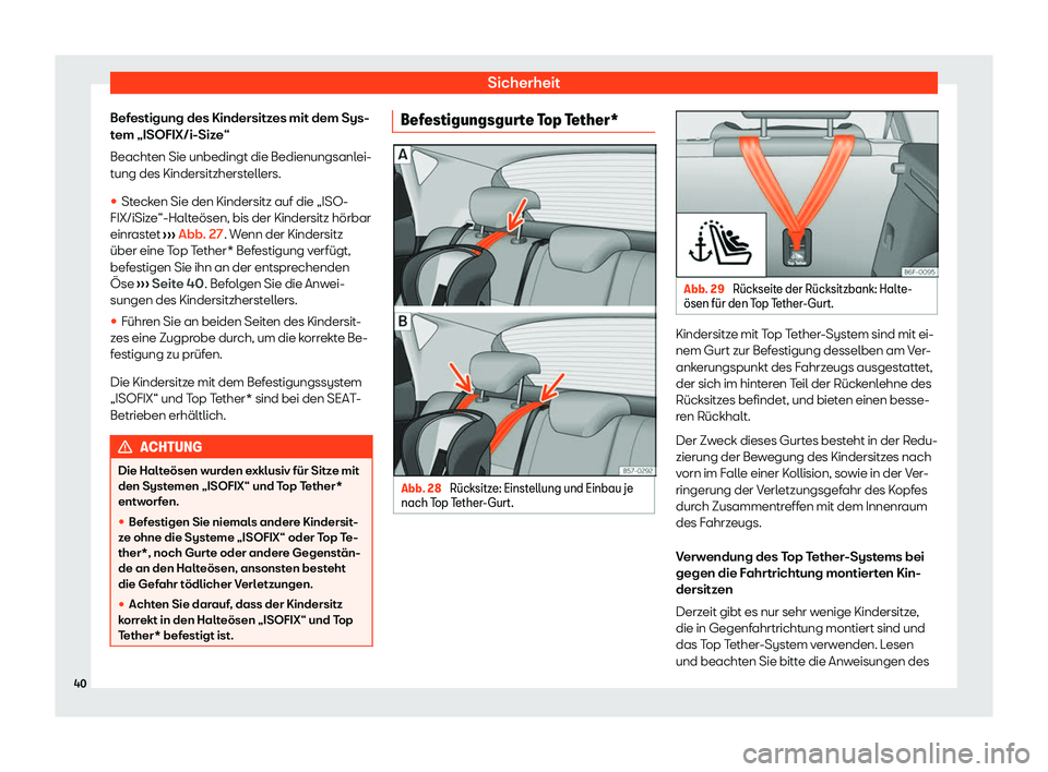 Seat Ateca 2020  Betriebsanleitung (in German) Sicherheit
Befestigung des Kindersitzes mit dem Sys-
t em „ISOFIX/i-Siz
e“
Beachten Sie unbedingt die Bedienungsanlei-
tung des Kindersitzherstellers.
