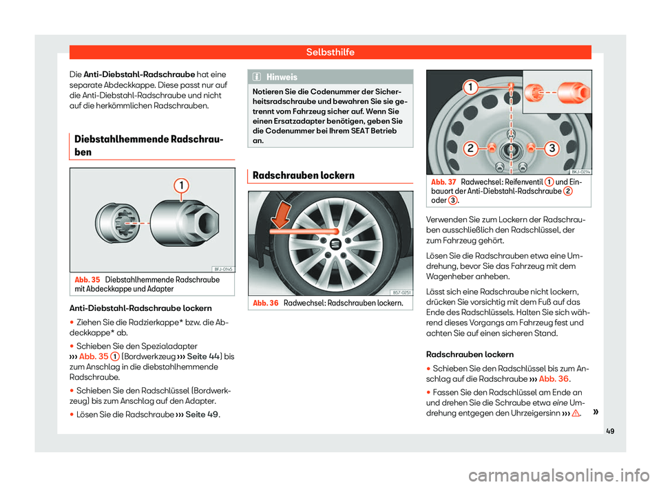 Seat Ateca 2020  Betriebsanleitung (in German) Selbsthilfe
Die Anti-Diebst ahl
-Radschraube hat eine
separate Abdeckkappe. Diese passt nur auf
die Anti-Diebstahl-Radschraube und nicht
auf die herkömmlichen Radschrauben.
Diebstahlhemmende Radschra