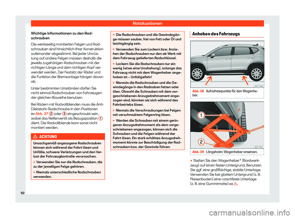 Seat Ateca 2020  Betriebsanleitung (in German) Notsituationen
Wichtige Informationen zu den Rad-
schr auben
Die w
erksseitig montierten Felgen und Rad-
schrauben sind hinsichtlich ihrer Konstruktion
aufeinander abgestimmt. Bei jeder Umrüs-
tung a