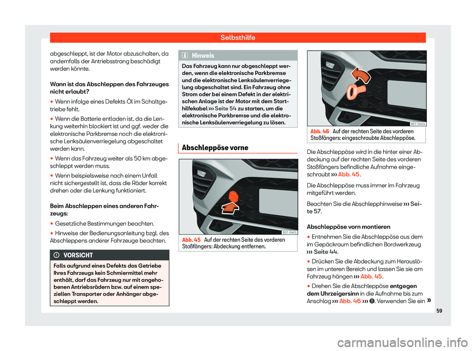 Seat Ateca 2020  Betriebsanleitung (in German) Selbsthilfe
abgeschleppt, ist der Motor abzuschalten, da
andernf all
s der Antriebsstrang beschädigt
werden könnte.
Wann ist das Abschleppen des Fahrzeuges
nicht erlaubt?
