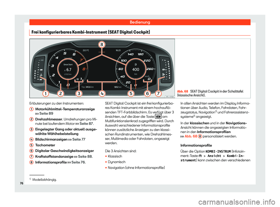 Seat Ateca 2020  Betriebsanleitung (in German) Bedienung
Frei konfigurierbares Kombi-Instrument (SEAT Digital Cockpit) Abb. 68 
SEAT Digital Cockpit in der Schalttafel
(kl assische Ansicht). Erläuterungen zu den Instrumenten:
Mot ork
ühlmittel-T