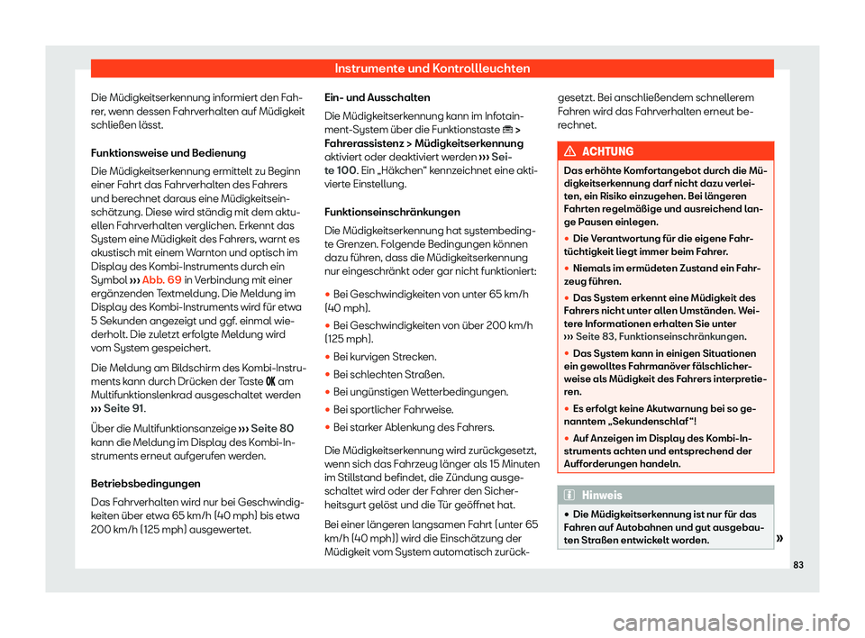 Seat Ateca 2020  Betriebsanleitung (in German) Instrumente und Kontrollleuchten
Die Müdigkeitserkennung informiert den Fah-
r er
, wenn dessen Fahrverhalten auf Müdigkeit
schließen lässt.
Funktionsweise und Bedienung
Die Müdigkeitserkennung e