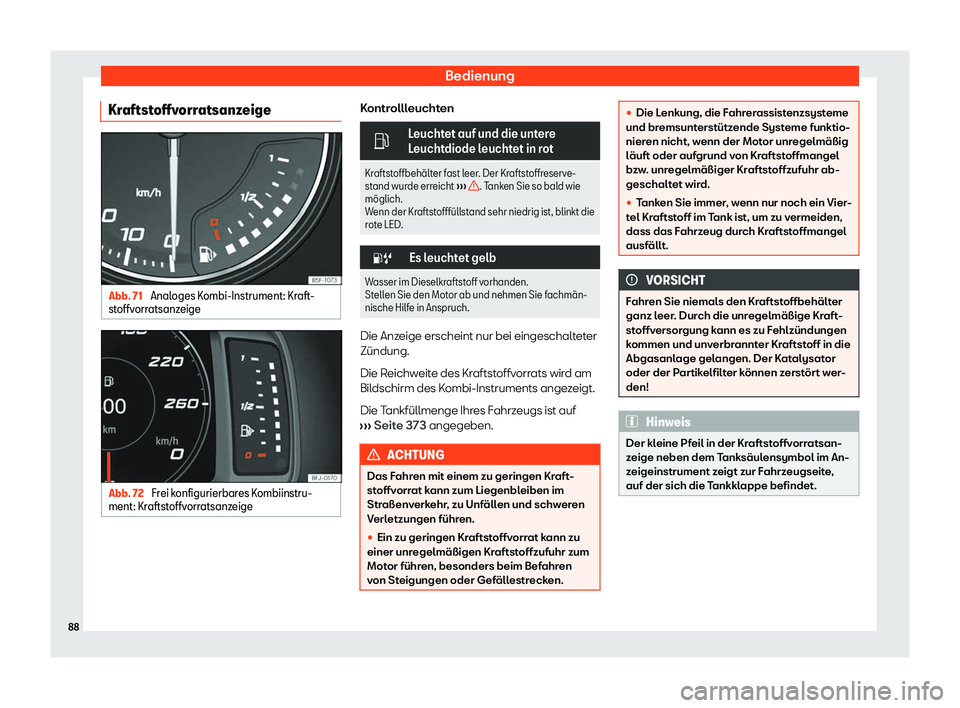 Seat Ateca 2020  Betriebsanleitung (in German) Bedienung
Kraftstoffvorratsanzeige Abb. 71 
Analoges Kombi-Instrument: Kraft-
st offv
orratsanzeige Abb. 72 
Frei konfigurierbares Kombiinstru-
ment: Kr aftst

offvorratsanzeige Kontrollleuchten
�
Le