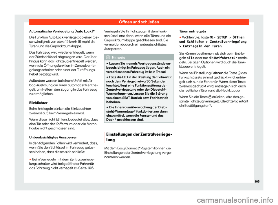 Seat Ateca 2019  Betriebsanleitung (in German) Öffnen und schließen
Automatische Verriegelung (Auto Lock)*
Die Funktion Aut o L
ock verriegelt ab einer Ge-
schwindigkeit von etwa 15 km/h (9 mph) die
Türen und die Gepäckraumklappe.
Das Fahrzeug
