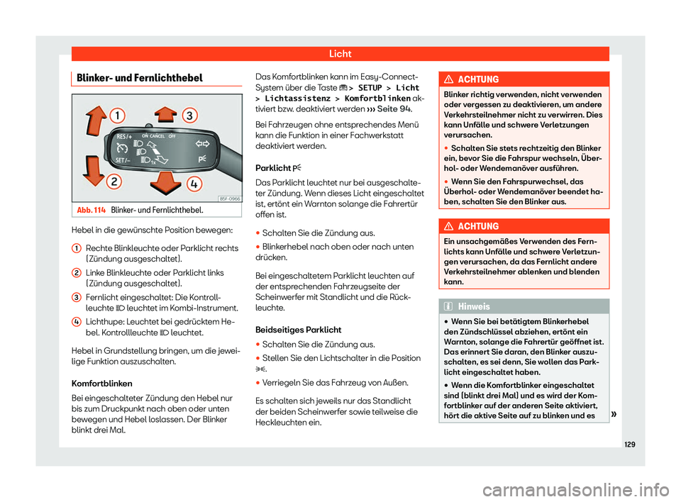 Seat Ateca 2019  Betriebsanleitung (in German) Licht
Blinker- und Fernlichthebel Abb. 114 
Blinker- und Fernlichthebel. Hebel in die gewünschte Position bewegen:
Recht
e Blinkleuchte oder Parklicht rechts
(Zündung ausgeschaltet).
Linke Blinkleuc