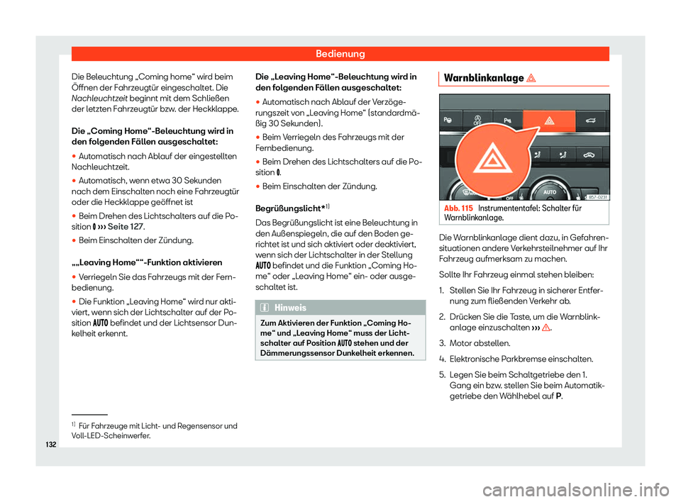 Seat Ateca 2019  Betriebsanleitung (in German) Bedienung
Die Beleuchtung „Coming home“ wird beim
Öffnen der F ahrz
eugtür eingeschaltet. Die
Nachleuchtzeit beginnt mit dem Schließen
der letzten Fahrzeugtür bzw. der Heckklappe.
Die „Comin