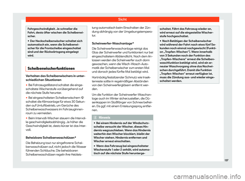 Seat Ateca 2019  Betriebsanleitung (in German) Sicht
Fahrgeschwindigkeit. Je schneller die
F
ahr
t, desto öfter wischen die Scheibenwi-
scher.

