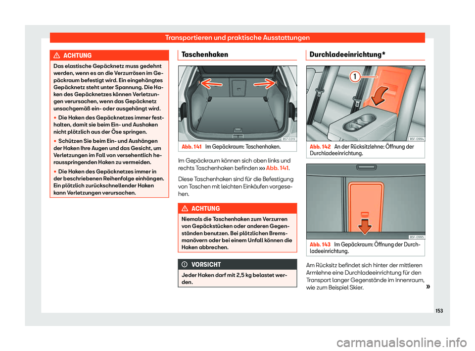 Seat Ateca 2019  Betriebsanleitung (in German) Transportieren und praktische Ausstattungen
ACHTUNG
Das elastische Gepäcknetz muss gedehnt
w er
den, wenn es an die Verzurrösen im Ge-
päckraum befestigt wird. Ein eingehängtes
Gepäcknetz steht u