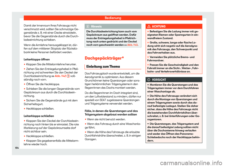 Seat Ateca 2019  Betriebsanleitung (in German) Bedienung
Damit der Innenraum Ihres Fahrzeugs nicht
v erschmutzt wir
d, sollten Sie schmutzige Ge-
genstände z. B. mit einer Decke einwickeln,
bevor Sie die Gegenstände durch die Durch-
ladeeinricht